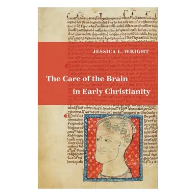 Care of the Brain in Early Christianity - Wright, Jessica L.