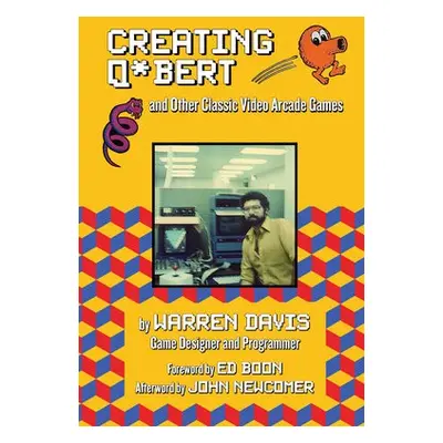 Creating Q*Bert: and Other Classic Video Arcade Games - Davis, Warren