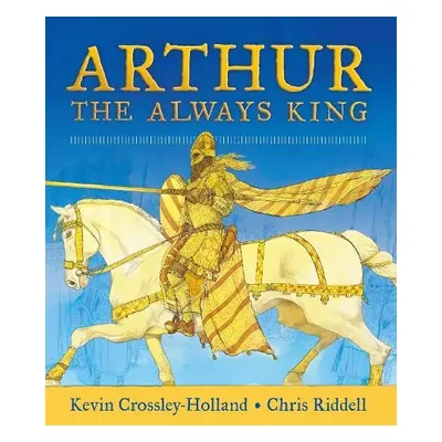 Arthur: The Always King - Crossley-Holland, Kevin