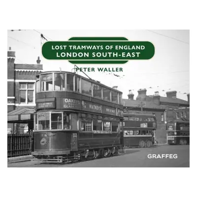 Lost Tramways of England: London South East - Waller, Peter