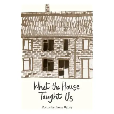 What The House Taught Us - Bailey, Anne