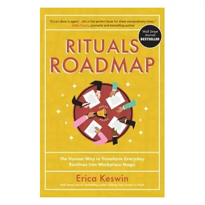 Rituals Roadmap: The Human Way to Transform Everyday Routines into Workplace Magic - Keswin, Eri