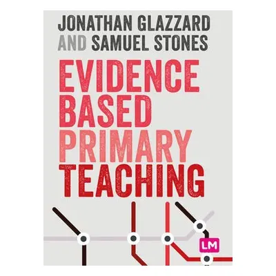 Evidence Based Primary Teaching - Glazzard, Jonathan a Stones, Samuel