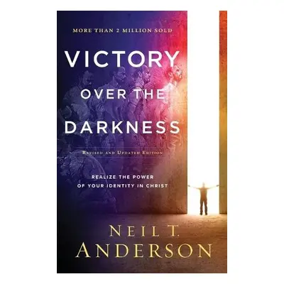 Victory Over the Darkness – Realize the Power of Your Identity in Christ - Anderson, Neil T.