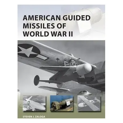 American Guided Missiles of World War II - Zaloga, Steven J.