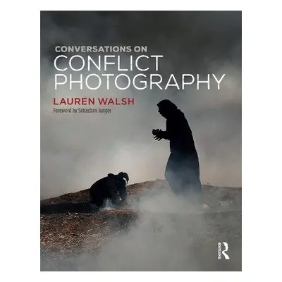 Conversations on Conflict Photography - Walsh, Lauren