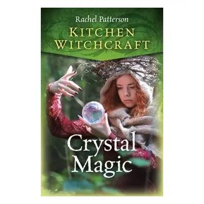 Kitchen Witchcraft: Crystal Magic - Patterson, Rachel