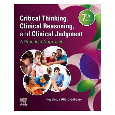 Critical Thinking, Clinical Reasoning, and Clinical Judgment - Alfaro-Lefevre, Rosalinda