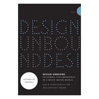 Design Unbound: Designing for Emergence in a White Water World - Pendleton-Jullian, Ann M. a Bro