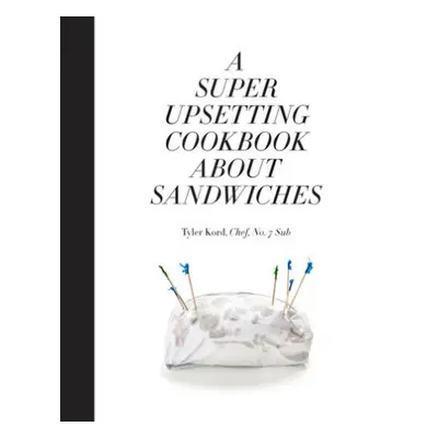 Super Upsetting Cookbook About Sandwiches - Kord, Tyler a Wegman, William