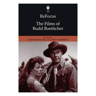 Refocus: the Films of Budd Boetticher - Rhodes, Gary D