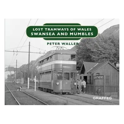 Lost Tramways of Wales: Swansea and Mumbles - Waller, Peter