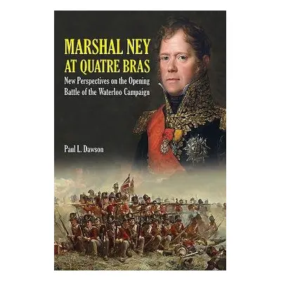 Marshal Ney at Quatre Bras - Dawson, Paul L.