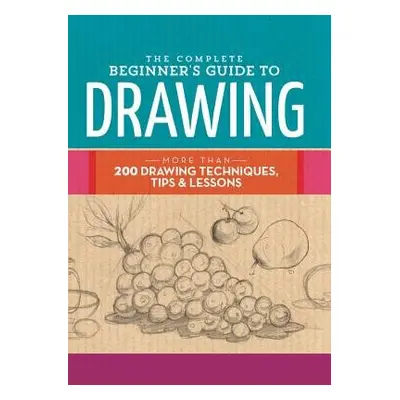 Complete Beginner's Guide to Drawing - Walter Foster Creative Team