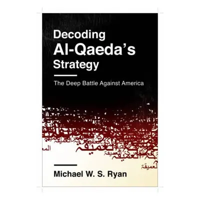 Decoding Al-Qaeda's Strategy - Ryan, Michael W. S.