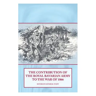 Contribution of the Royal Bavarian Army to the War of 1866 - Bavarian General Staff