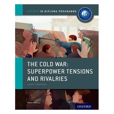 Oxford IB Diploma Programme: The Cold War: Superpower Tensions and Rivalries Course Companion - 