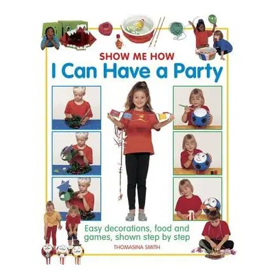 Show Me How: I can Have a Party - Smith Thomasina