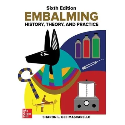 Embalming: History, Theory, and Practice, Sixth Edition - Gee-Mascarello, Sharon