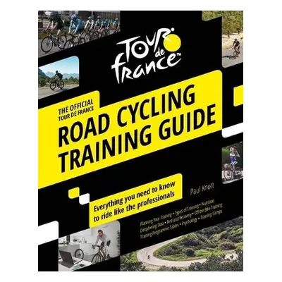 Official Tour de France Road Cycling Training Guide - Knott, Paul