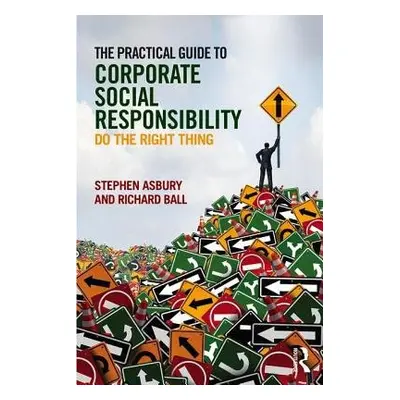 Practical Guide to Corporate Social Responsibility - Asbury, Stephen a Ball, Richard