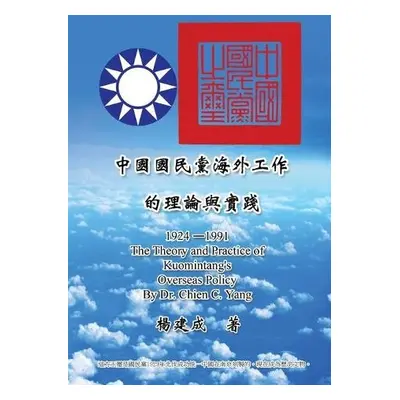 Theory and Practice of Kuomintang's Overseas Policy (1924-1991) - Chien Chen Yang a a #26954 a 