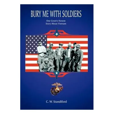 Bury Me with Soldiers - Standiford, C.W.