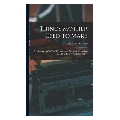 Things Mother Used to Make - Gurney, Lydia Maria