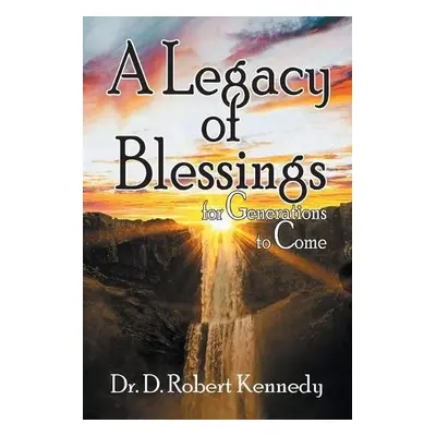 Legacy of Blessings - Kennedy, Dr D Robert