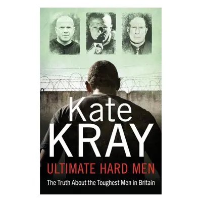 Ultimate Hard Men - The Truth About the Toughest Men in Britain - Kray, Kate