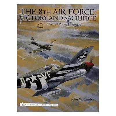 8th Air Force: Victory and Sacrifice - Lambert, John W.