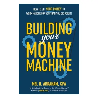 Building Your Money Machine - Abraham, Mel H.