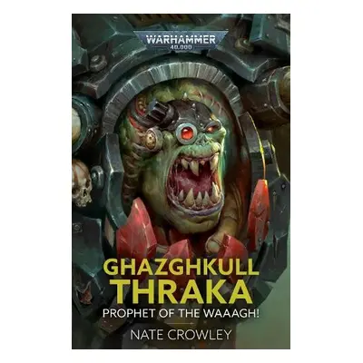 Ghazghkull Thraka: Prophet of the Waaagh! - Crowley, Nate