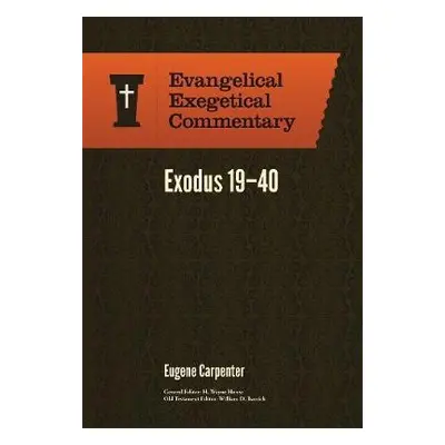 Exodus 19–40: Evangelical Exegetical Commentary - Carpenter, Eugene