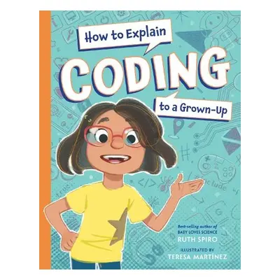 How to Explain Coding to a Grown-Up - Spiro, Ruth