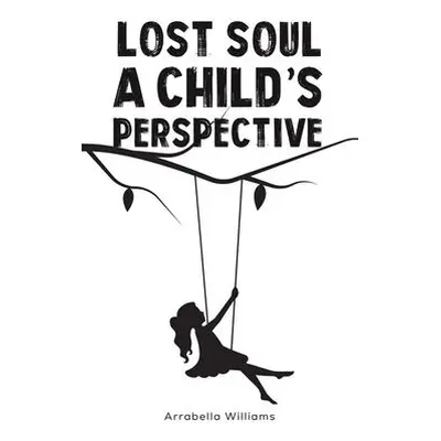 Lost Soul: A Child's Perspective - Williams, Arrabella