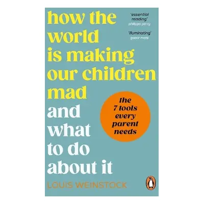 How the World is Making Our Children Mad and What to Do About It - Weinstock, Louis