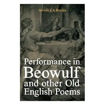 Performance in Beowulf and other Old English Poems - Breeze, Dr Steven J.A.