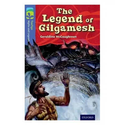 Oxford Reading Tree TreeTops Myths and Legends: Level 17: The Legend Of Gilgamesh - McCaughrean,