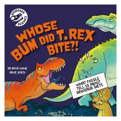 Dinosaur Science: Whose Bum Did T. rex Bite?! - Hone, Dr. Dave