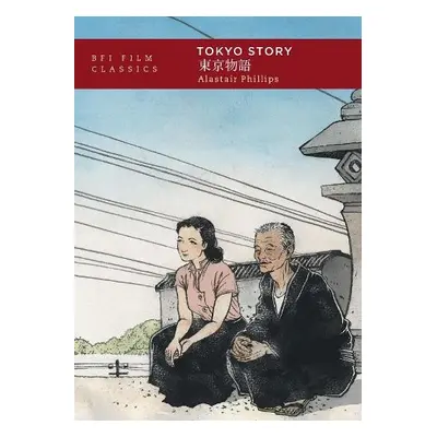 Tokyo Story - Phillips, Alastair (University of Warwick, UK)