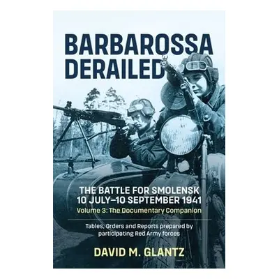 Barbarossa Derailed: The Battle for Smolensk 10 July-10 September 1941 Volume 3 - Glantz, David 