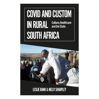 Covid and Custom in Rural South Africa - Bank, Leslie a Sharpley, Nelly