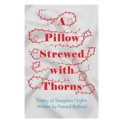 Pillow Strewed with Thorns - Poetry of Sleepless Nights Written by Famed Authors - Various