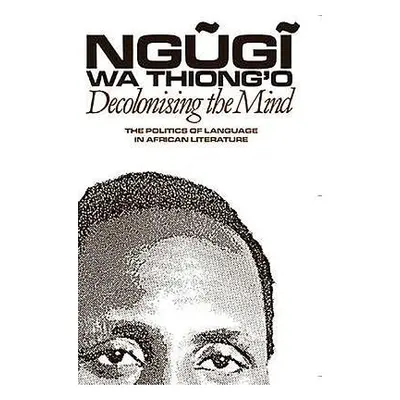 Decolonising the Mind - wa Thiong'o, Ngugi (Author)