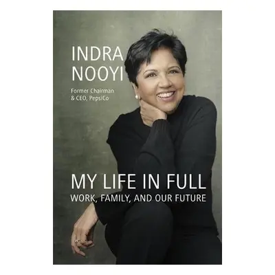 My Life in Full - Nooyi, Indra