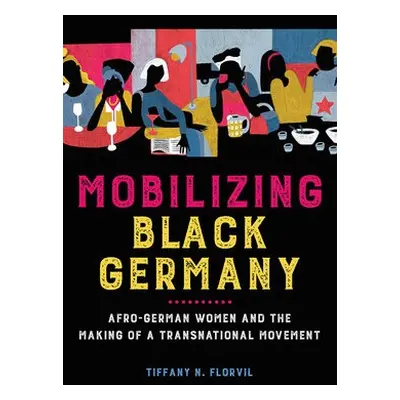 Mobilizing Black Germany - Florvil, Tiffany N.