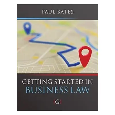 Getting Started in Business Law - Bates, Paul (Lecturer in Business Law, Bournemouth University,