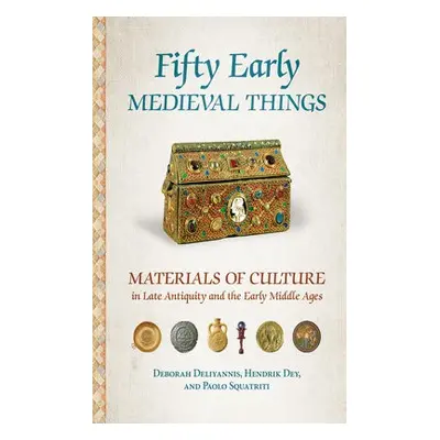 Fifty Early Medieval Things - Deliyannis, Deborah a Dey, Hendrik a Squatriti, Paolo