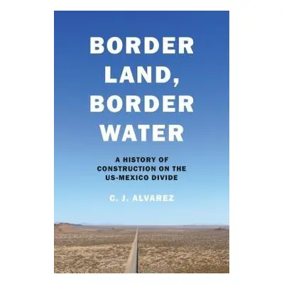 Border Land, Border Water - Alvarez, C. J.